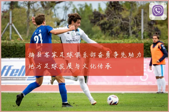 梅县客家足球俱乐部奋勇争先助力地方足球发展与文化传承