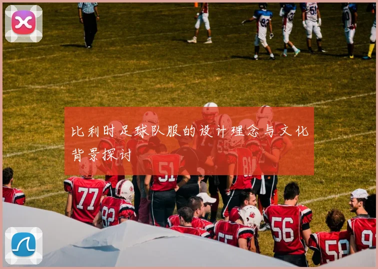 比利时足球队服的设计理念与文化背景探讨
